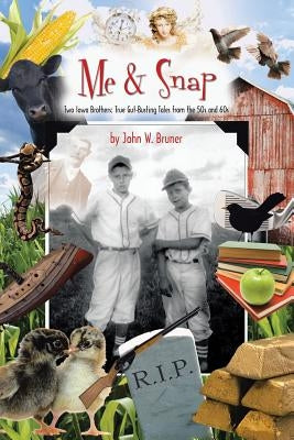 Me and Snap: Two Iowa Brothers: True Gut-Busting Tales from the 50s and 60s by Bruner, John W.