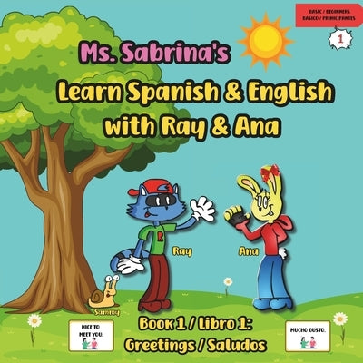 Ms. Sabrina's Learn Spanish and English with Ray and Ana: Book 1 / Libro 1: Greetings / Saludos by And Live Beyond, Back To the Basics