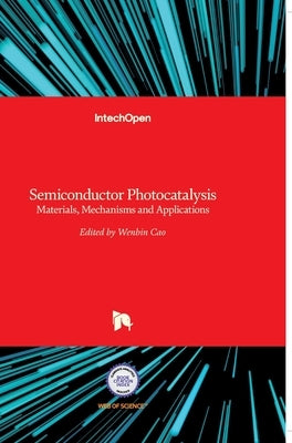 Semiconductor Photocatalysis: Materials, Mechanisms and Applications by Cao, Wenbin