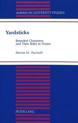 Yardsticks: Retarded Characters and Their Roles in Fiction by Puccinelli, Patricia