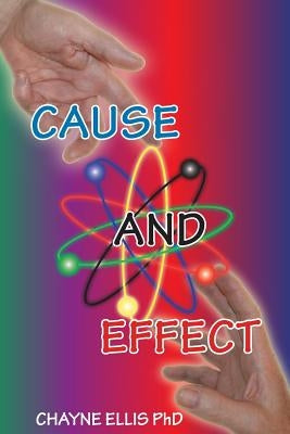 Cause and Effect: It is your mind that creates this world by Ellis Phd, Chayne