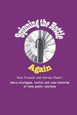 Spinning the Bottle Again: More Strategies, Tactics and Case Studies about Wine Public Relations. by Posert, Harvey
