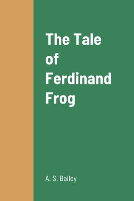 The Tale of Ferdinand Frog by Bailey, A. S.