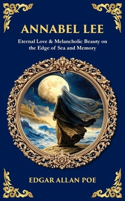 Annabel Lee: Eternal Love & Melancholic Beauty on the Edge of Sea and Memory by Zengerink, Tim