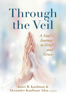 Through the Veil: A Soul's Journey in Grief and Grace by Kaufman, Janet R.