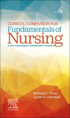 Clinical Companion for Fundamentals of Nursing: Active Learning for Collaborative Practice by Yoost, Barbara L.