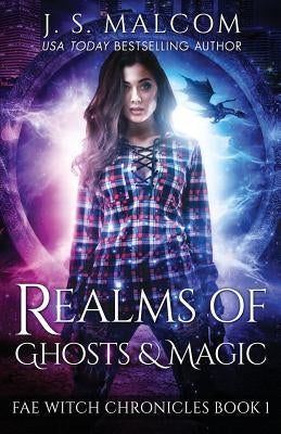 Realms of Ghosts and Magic: Fae Witch Chronicles Book 1 by Malcom, J. S.
