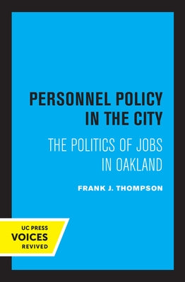 Personnel Policy in the City: The Politics of Jobs in Oakland by Thompson, Frank J.