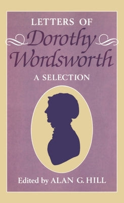 The Letters of Dorothy Wordsworth: A Selection by Hill, Alan G.