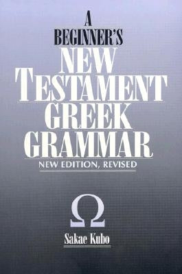 A Beginner's New Testament Greek Grammar by Kubo, Sakae