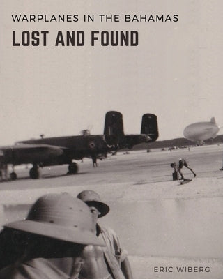 Warplanes Lost & Found in The Bahamas by Wiberg, Eric