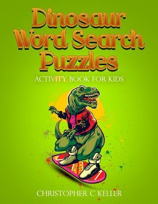 Dinosaur Word Search Puzzles: Activity Book for Kids by Keller, Christopher C.