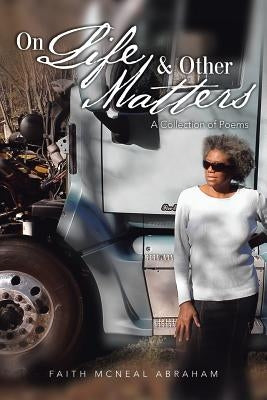 On Life & Other Matters: A Collection of Poems by Abraham, Faith McNeal