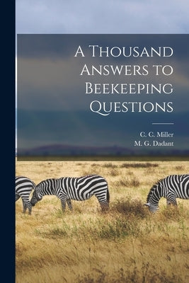 A Thousand Answers to Beekeeping Questions by Miller, C. C. (Charles C. ). 1831-1920