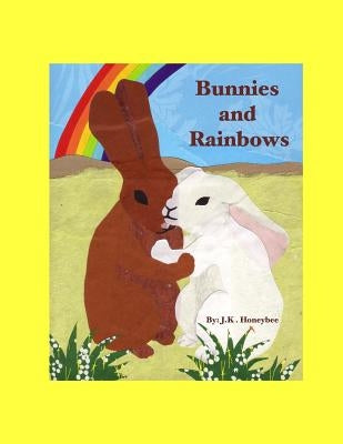 Bunnies and Rainbows by Honeybee, J. K.