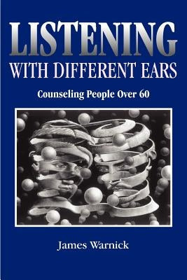 Listening with Different Ears: Counseling People Over 60 by Warnick, James