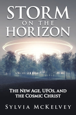 Storm on the Horizon: The New Age, Ufos, and the Cosmic Christ by McKelvey, Sylvia