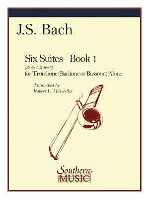 Six Suites, Book 1 (Suites 1-3): Trombone by Bach, J. S.