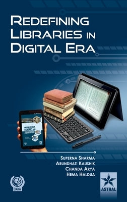 Redefining Libraries in Digital Era by Sharma, Superna &. Kaushik Arundhati &.