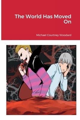 The World Has Moved On by Woodard, Michael Courtney