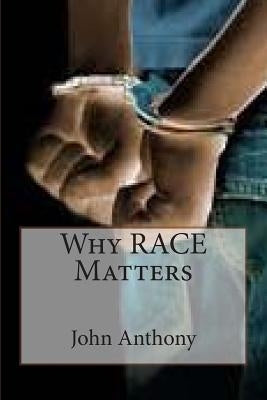 Why RACE Matters by Anthony, John