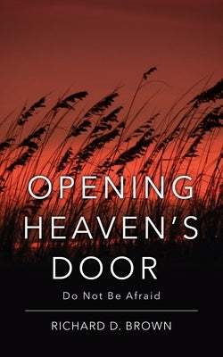 Opening Heaven's Door: Do Not Be Afraid. by Brown, Richard D.