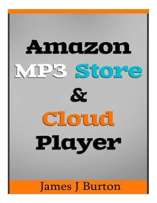 Amazon MP3 Store and Cloud Player: Enjoy Music Wherever You Go! by Burton, James J.