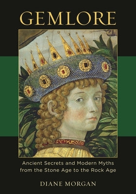 Gemlore: Ancient Secrets and Modern Myths from the Stone Age to the Rock Age by Morgan, Diane