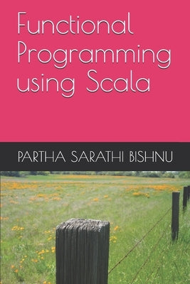 Functional Programming using Scala by Bishnu, Partha Sarathi