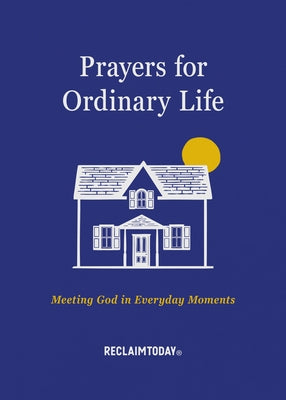 Prayers for Ordinary Life: Meeting God in Everyday Moments by Reclaim Today