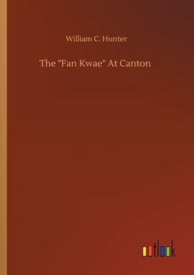 The Fan Kwae At Canton by Hunter, William C.
