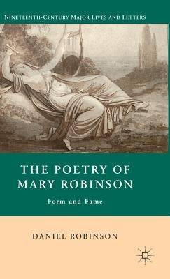 The Poetry of Mary Robinson: Form and Fame by Robinson, D.