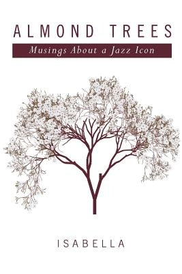 Almond Trees: Musings About a Jazz Icon by Isabella