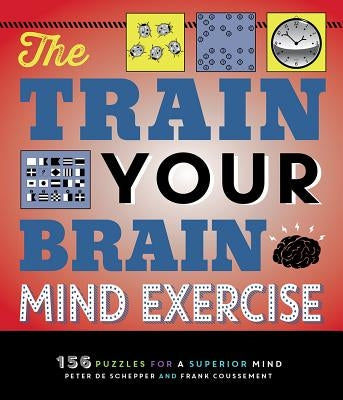 The Train Your Brain Mind Exercise: 156 Puzzles for a Superior Mind by de Schepper, Peter
