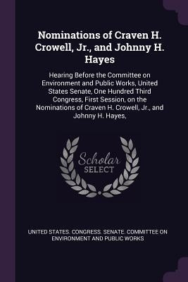 Nominations of Craven H. Crowell, Jr., and Johnny H. Hayes: Hearing Before the Committee on Environment and Public Works, United States Senate, One Hu by United States Congress Senate Committ