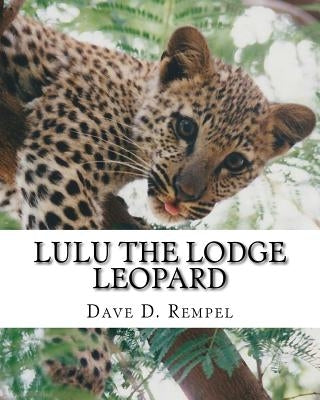 Lulu the Lodge Leopard: Based on a real Okambara story by Rempel, Dave D.