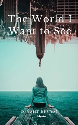 The World I Want to see by Devajit Bhuyan