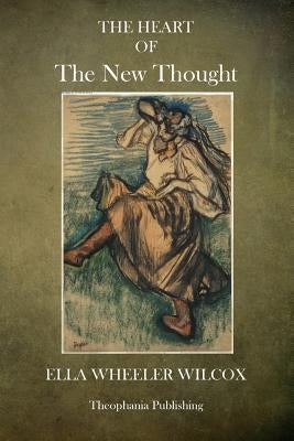 The Heart of The New Thought by Wilcox, Ella Wheeler