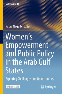 Women's Empowerment and Public Policy in the Arab Gulf States: Exploring Challenges and Opportunities by Naguib, Rabia