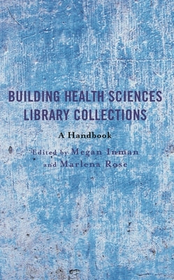Building Health Sciences Library Collections: A Handbook by Inman, Megan