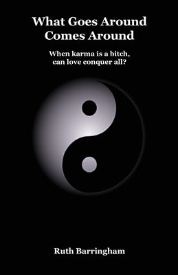 What Goes Around Comes Around: When karma is a bitch, can love conquer all? by Barringham, Ruth