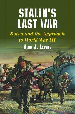 Stalin's Last War: Korea and the Approach to World War III by Levine, Alan J.