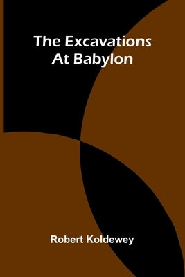 The Excavations At Babylon by Koldewey, Robert