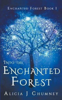 Into the Enchanted Forest by Chumney, Alicia J.