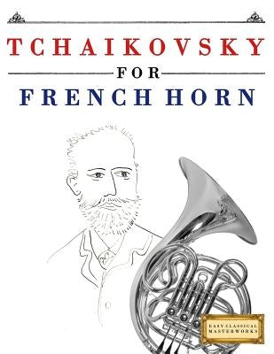 Tchaikovsky for French Horn: 10 Easy Themes for French Horn Beginner Book by Easy Classical Masterworks
