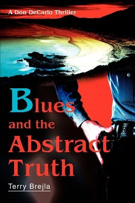 Blues and the Abstract Truth: A Don DeCarlo Thriller by Brejla, Terry