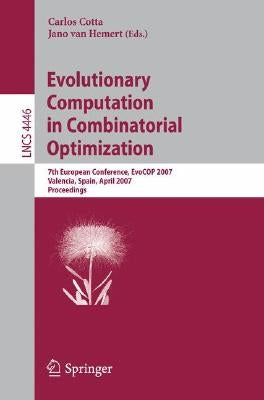 Evolutionary Computation in Combinatorial Optimization: 7th European Conference, Evocop 2007, Valencia, Spain, April 11-13, 2007, Proceedings by Cotta, Carlos