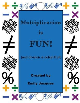 Multiplication Is Fun!: and division is delightful by Jacques, Emily