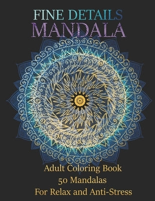 Fine Details Mandalas: adults Coloring Book 50 Mandalas For Relax and Anti-Stress by Tineo, Jetp