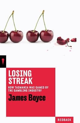 Losing Streak: How Tasmania was gamed by the gambling industry by Boyce, James
